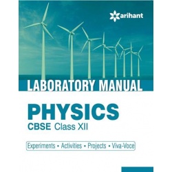 Arihant Laboratory Manual Physics [Experiments|Activities|Projects|Viva-Voce] Class XII